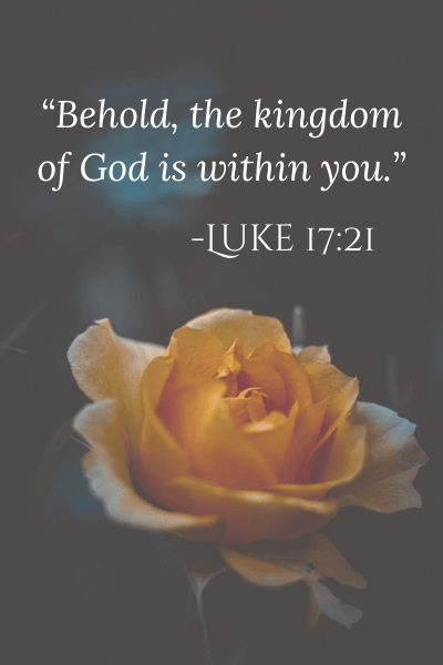 Luke 17:21 Behold the kingdom of god is within you