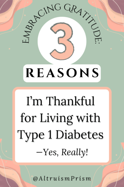 embracing gratitude: 3 reasons I'm thankful for living with type 1 diabetes - yes really!